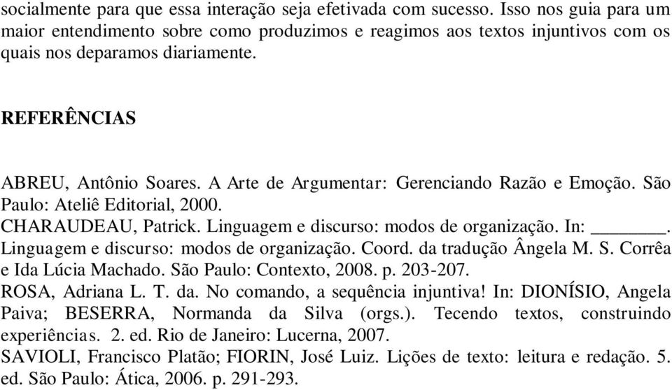 Linguagem e discurso: modos de organização. Coord. da tradução Ângela M. S. Corrêa e Ida Lúcia Machado. São Paulo: Contexto, 2008. p. 203-207. ROSA, Adriana L. T. da. No comando, a sequência injuntiva!