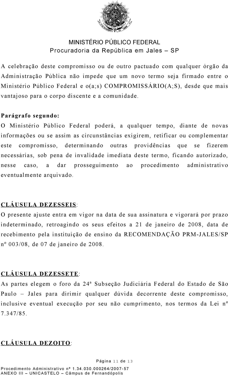 Parágrafo segundo: O Ministério Público Federal poderá, a qualquer tempo, diante de novas informações ou se assim as circunstâncias exigirem, retificar ou complementar este compromisso, determinando