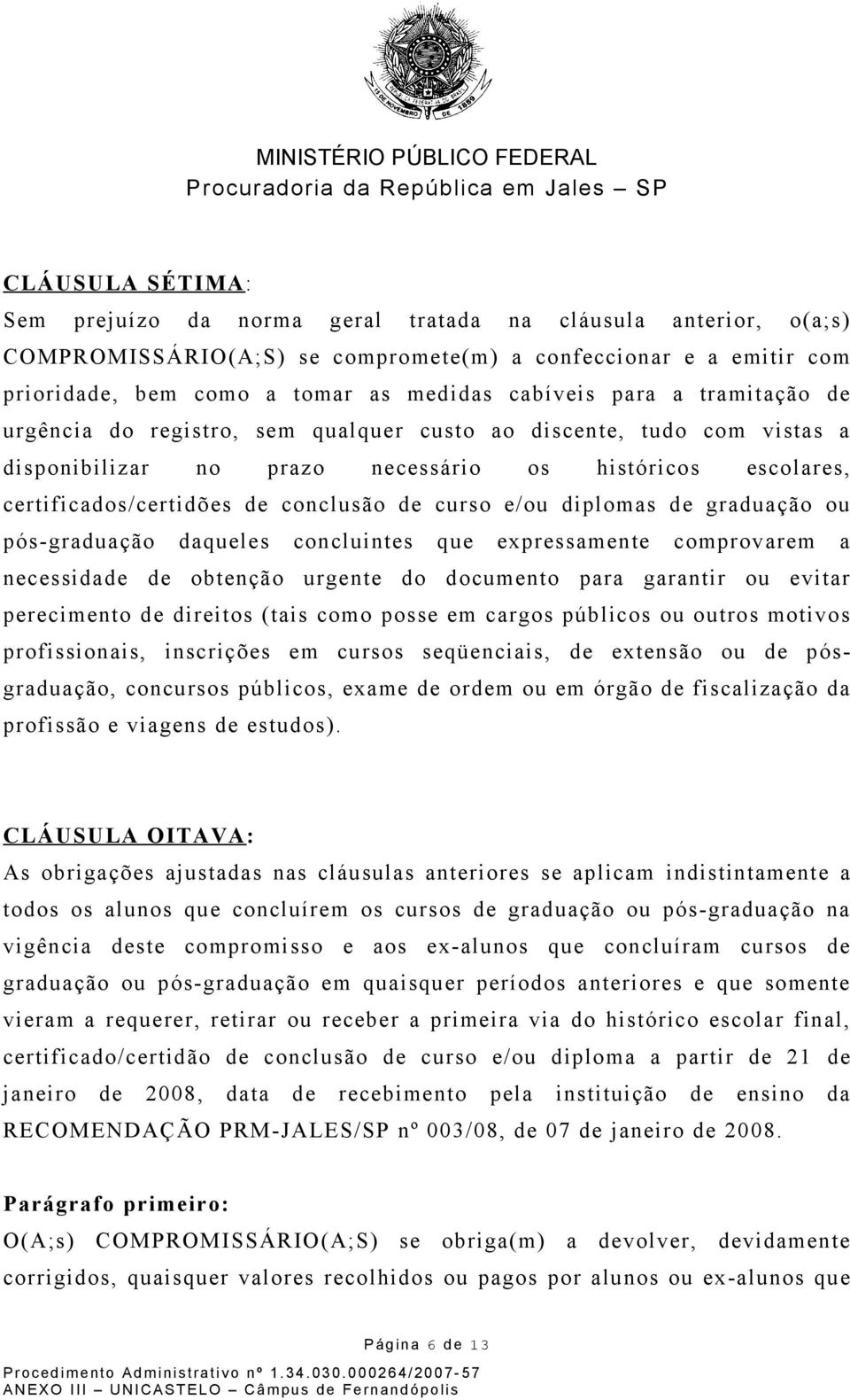 e/ou diplomas de graduação ou pós-graduação daqueles concluintes que expressamente comprovarem a necessidade de obtenção urgente do documento para garantir ou evitar perecimento de direitos (tais