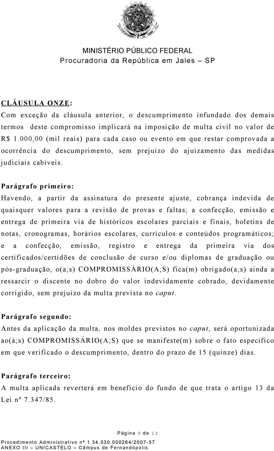 Parágrafo primeiro: Havendo, a partir da assinatura do presente ajuste, cobrança indevida de quaisquer valores para a revisão de provas e faltas; a confecção, emissão e entrega de primeira via de