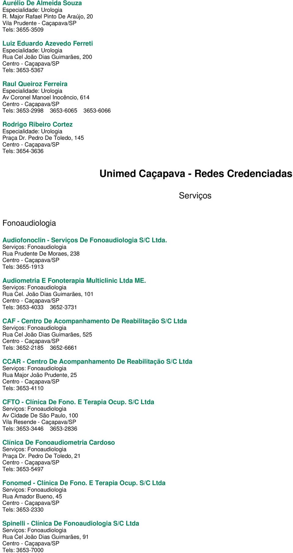 Ferreira Especialidade: Urologia Av Coronel Manoel Inocêncio, 614 Tels: 3653-2998 3653-6065 3653-6066 Rodrigo Ribeiro Cortez Especialidade: Urologia Unimed Caçapava - Redes Credenciadas Serviços