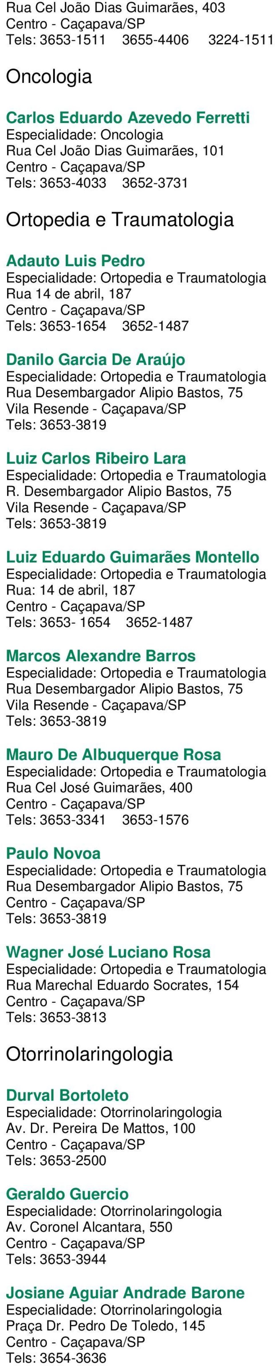 Rua Desembargador Alipio Bastos, 75 Tels: 3653-3819 Luiz Carlos Ribeiro Lara Especialidade: Ortopedia e Traumatologia R.