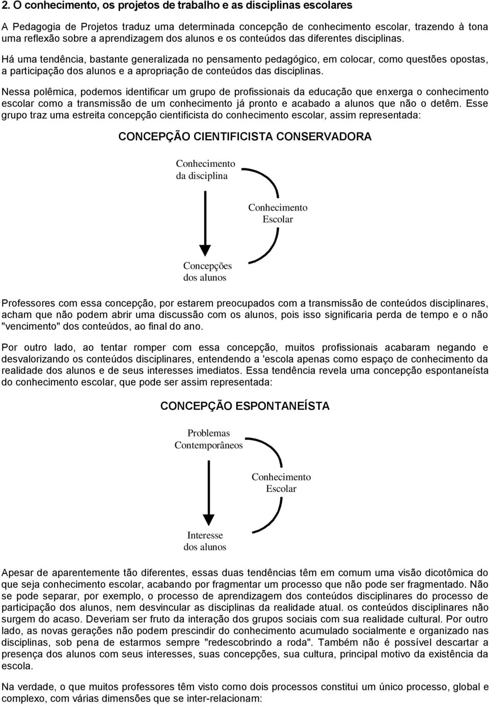 Há uma tendência, bastante generalizada no pensamento pedagógico, em colocar, como questões opostas, a participação dos alunos e a apropriação de conteúdos das disciplinas.