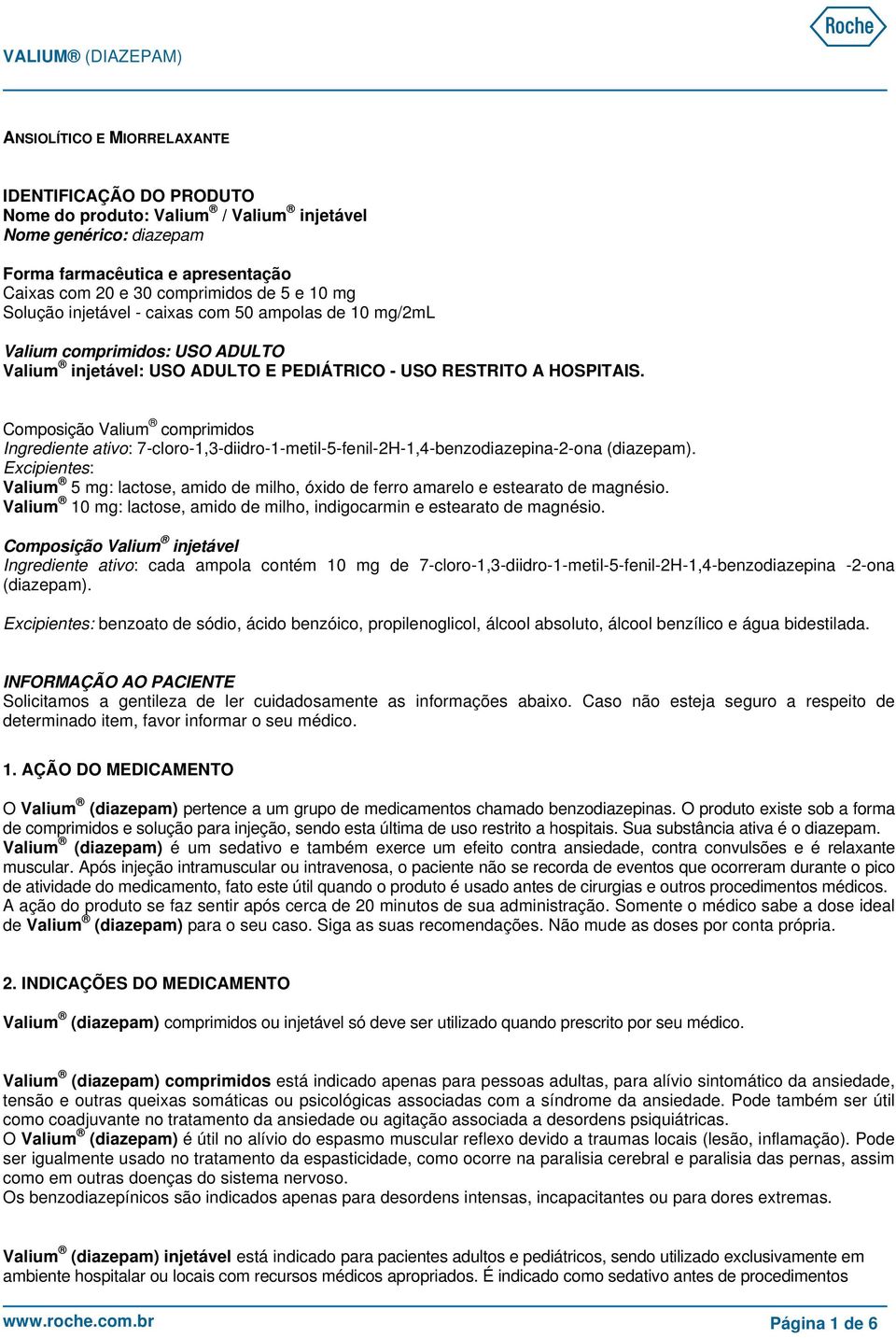 Composição Valium compimidos Ingediente ativo: 7-cloo-1,3-diido-1-metil-5-fenil-2H-1,4-benzodiazepina-2-ona (diazepam).