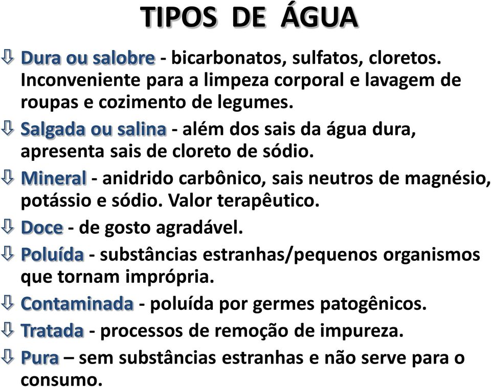 Salgada ou salina - além dos sais da água dura, apresenta sais de cloreto de sódio.