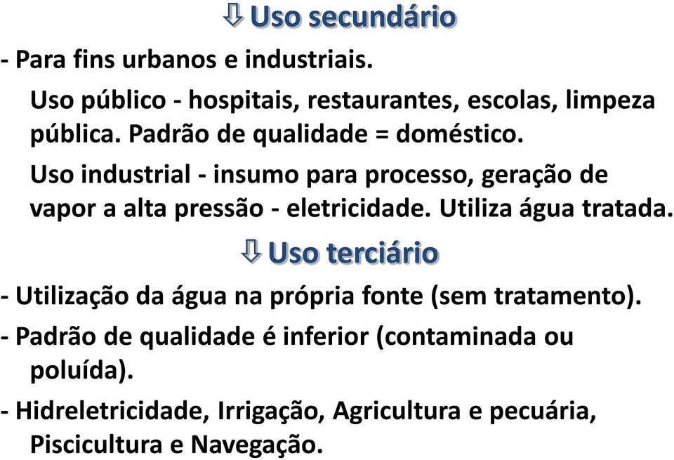 Uso industrial - insumo para processo, geração de vapor a alta pressão - eletricidade. Utiliza água tratada.