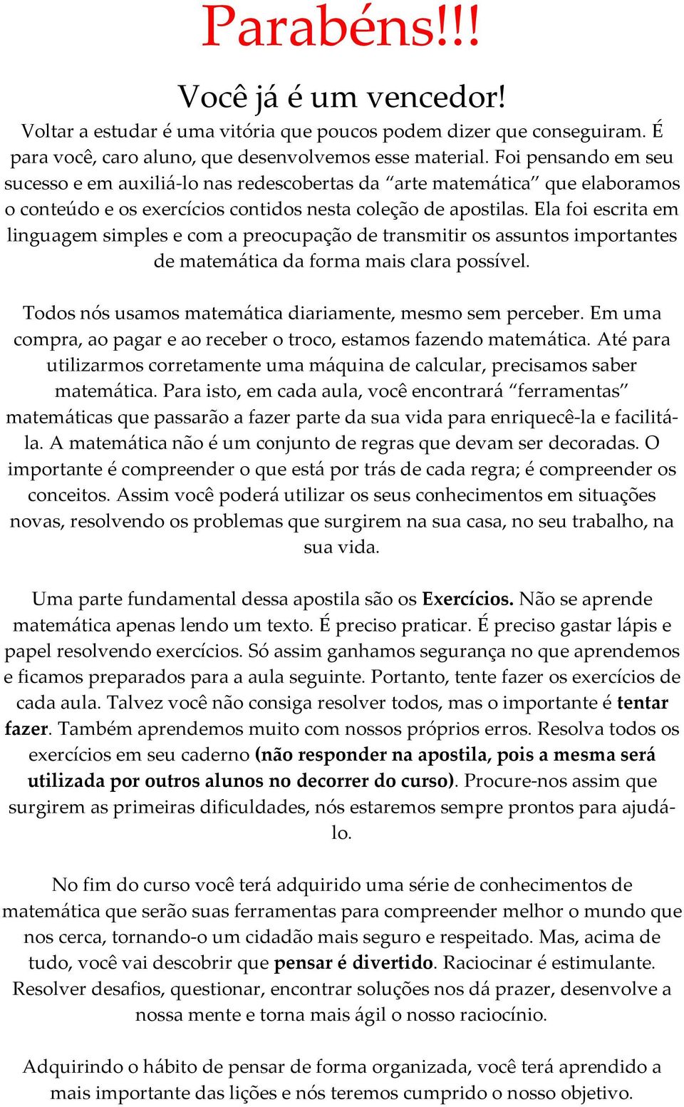 Ela foi escrita em linguagem simples e com a preocupação de transmitir os assuntos importantes de matemática da forma mais clara possível. Todos nós usamos matemática diariamente, mesmo sem perceber.