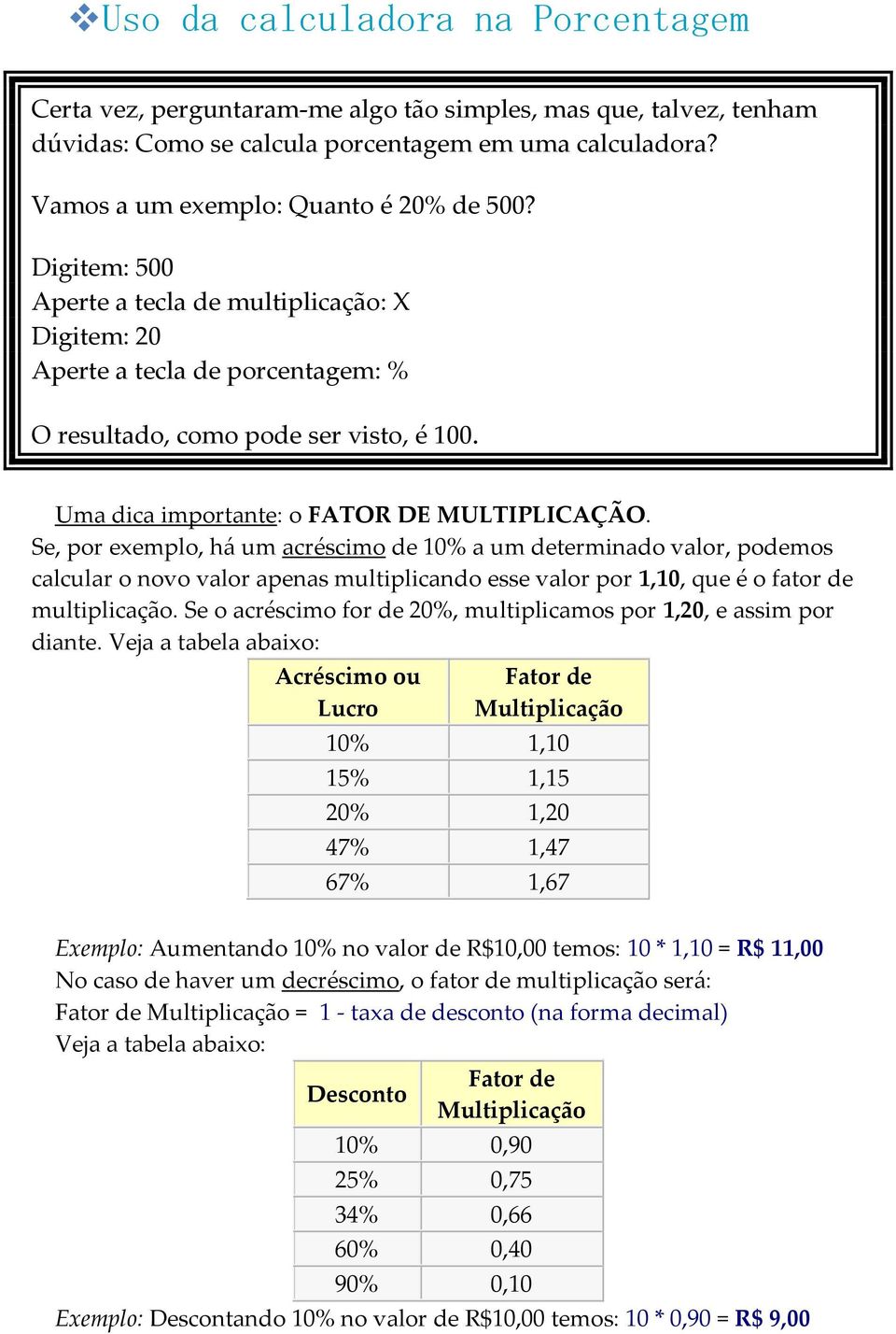 Se, por exemplo, há um acréscimo de 10% a um determinado valor, podemos calcular o novo valor apenas multiplicando esse valor por 1,10, que é o fator de multiplicação.