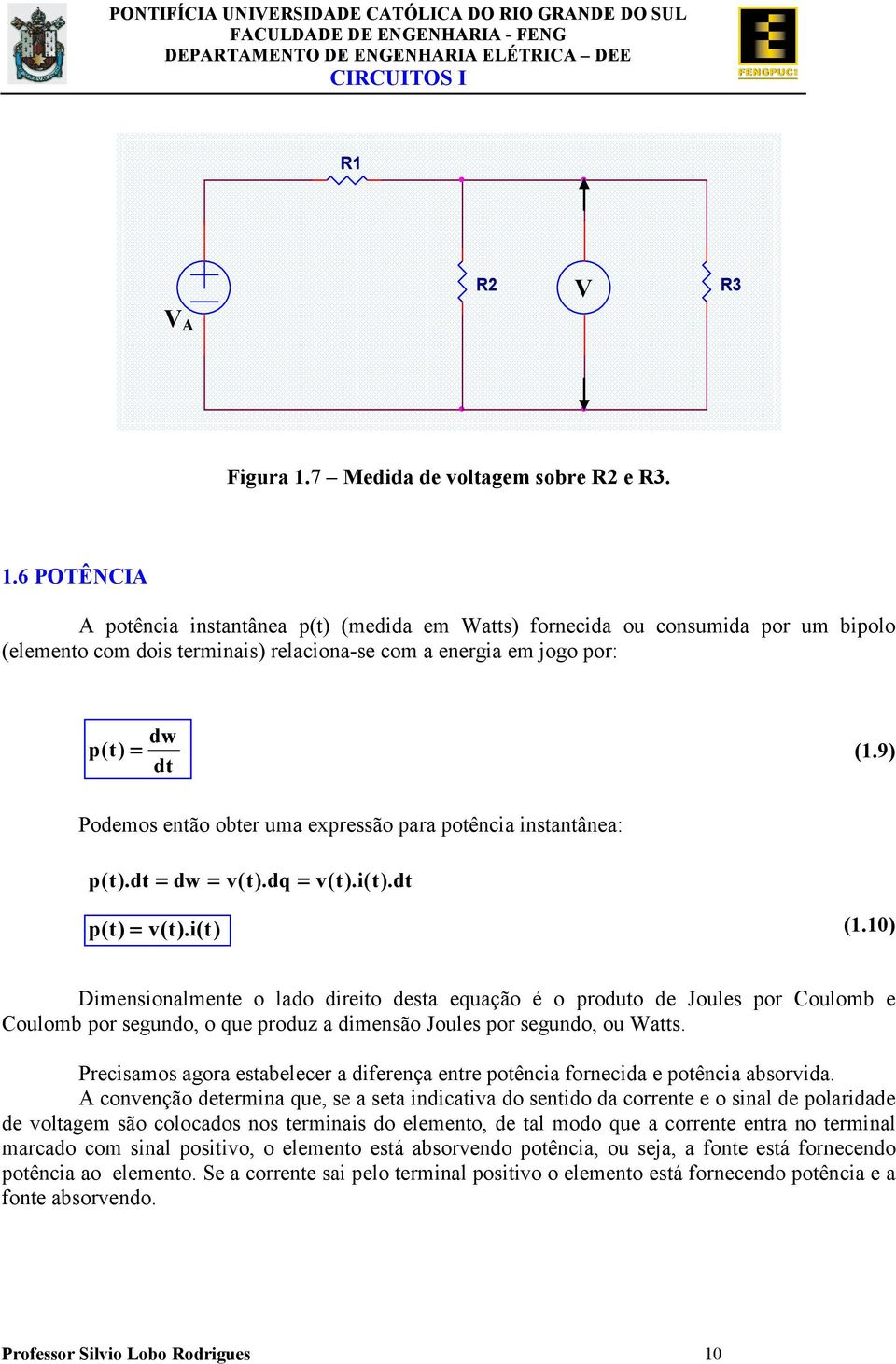 6 POTÊNCIA A poência insanânea p() (medida em Was) fornecida ou consumida por um bipolo (elemeno com dois erminais) relacionase com a energia em jogo por: p () = dw d (1.