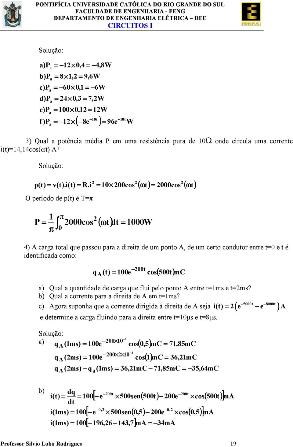 i O período de p() é T=π 1 P = cos π π 1 1 ( 8e ) = 96e W = 1 cos ( ω) d = 1W ( ω) = cos ( ω) 4) A carga oal que passou para a direia de um pono A, de um cero conduor enre = e é idenificada como: q A