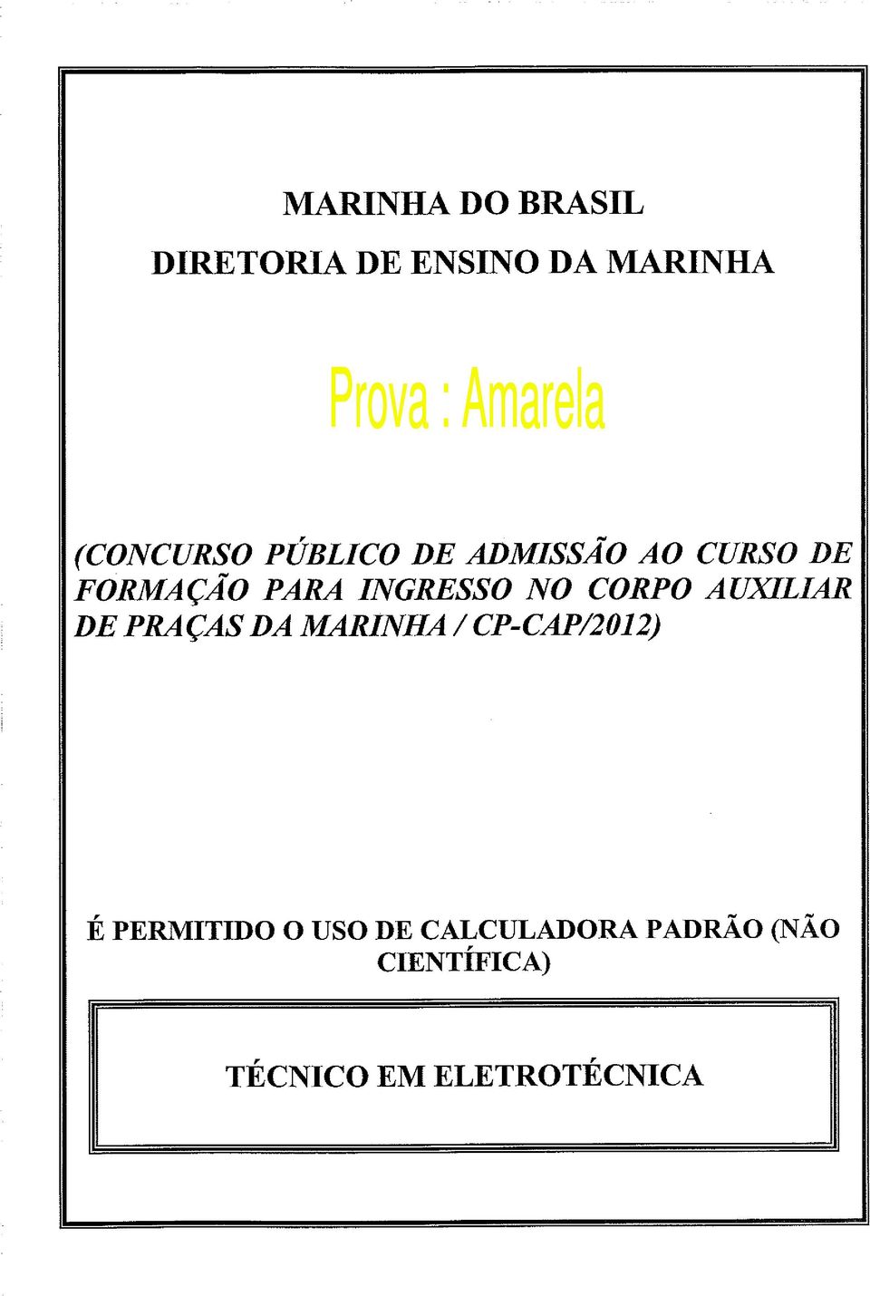 NO CORPO AUXTLIAR DE PRAÇAS DA MARINHA / CPCAP/2012) É PERMITIDO