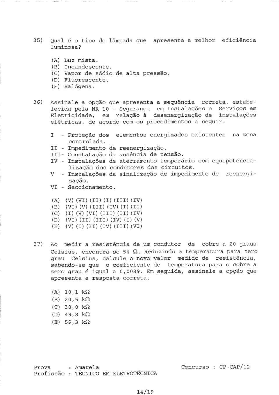 36) Assinale a opção que apresenta a sequência correta, estabelecida pela NR 10 em Instalações e Serviços em Eletricidade, em relação à desenergização de instalações elétricas, de acordo com os