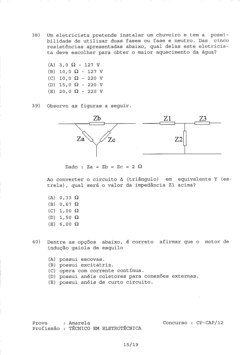 3,00 127V 10,0 Q 10,0 Q 15, O A 20, O O V V V V 39) Observe as figuras a seguir.