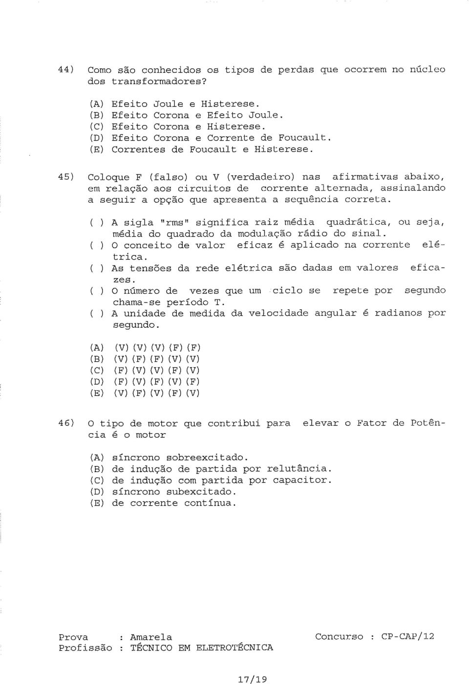 45) Coloque F (falso) ou V (verdadeiro) nas afirmativas abaixo, em relação aos circuitos de corrente alternada, assinalando a seguir a opção que apresenta a sequência correta.