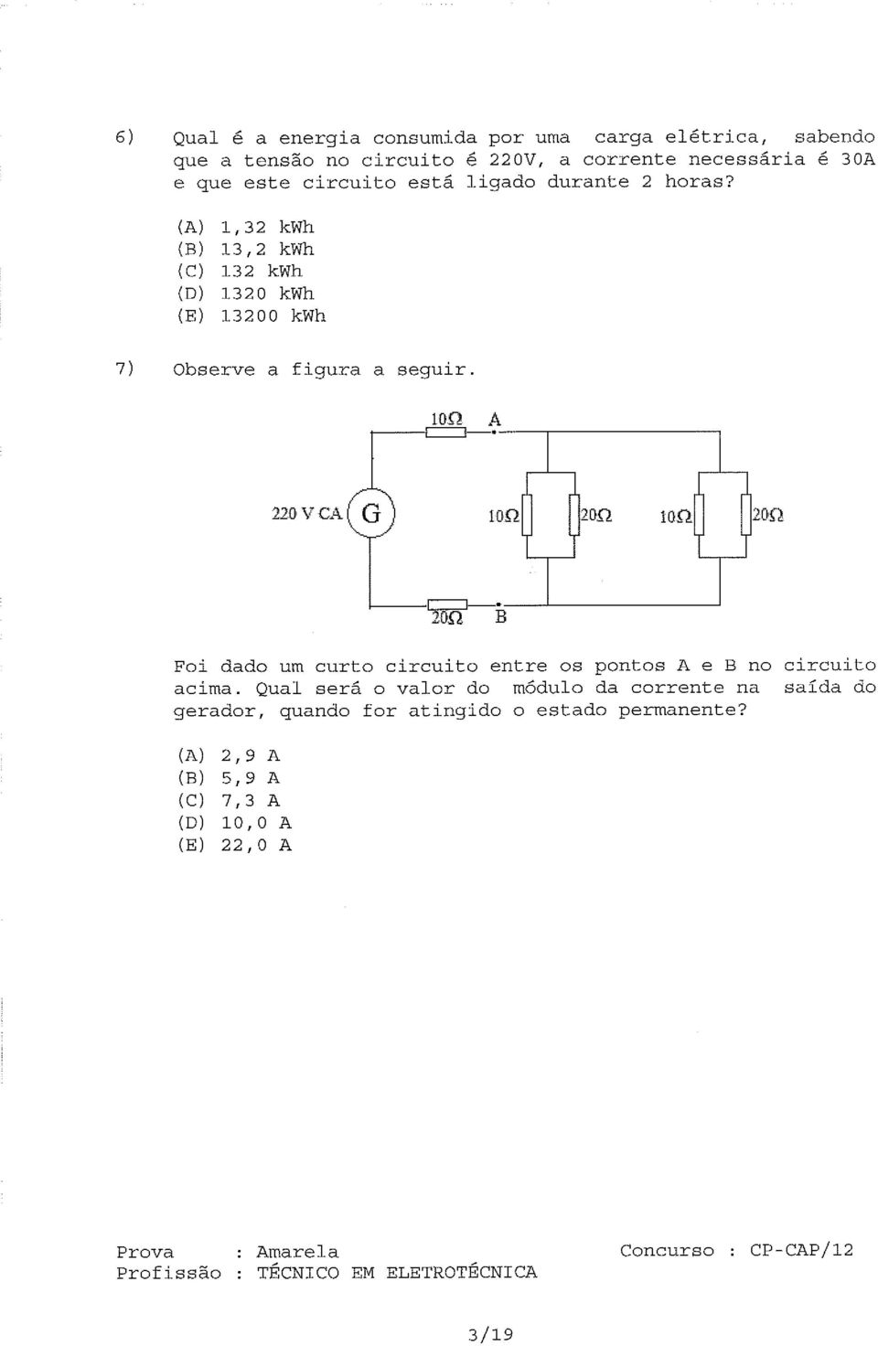 10D A 220 V CA 10A 2DD 10A 1 20A i. 23A B Foi dado um curto circuito entre os pontos A e B no circuito acima.