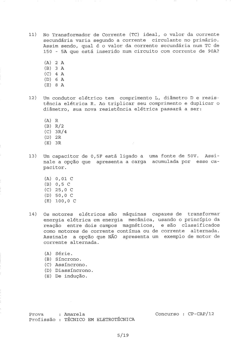 2 A 3 A 4 A 6 A 8 A 12) Um condutor elétrico tem comprimento L, diâmetro D e resistência elétrica R.