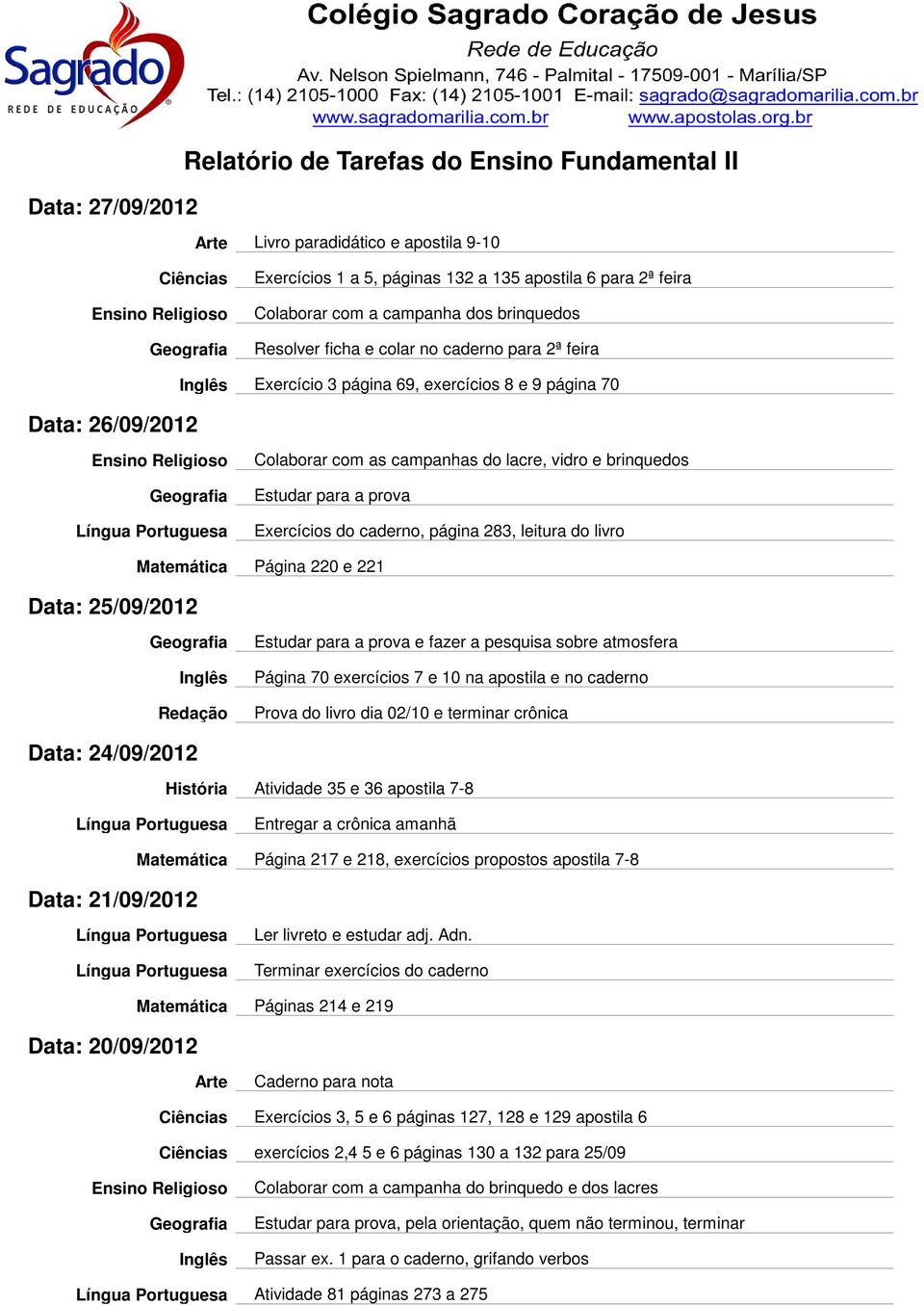 leitura do livro Data: 25/09/2012 Matemática Página 220 e 221 Estudar para a prova e fazer a pesquisa sobre atmosfera Página 70 exercícios 7 e 10 na apostila e no caderno Prova do livro dia 02/10 e