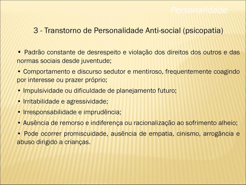 Impulsividade ou dificuldade de planejamento futuro; Irritabilidade e agressividade; Irresponsabilidade e imprudência; Ausência de remorso e