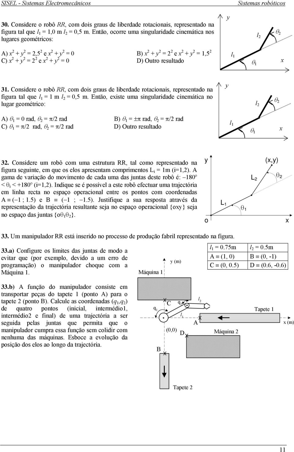 Considere o robô RR, com dois graus de liberdade rotacionais, representado na figura tal que l = m l = 5 m.