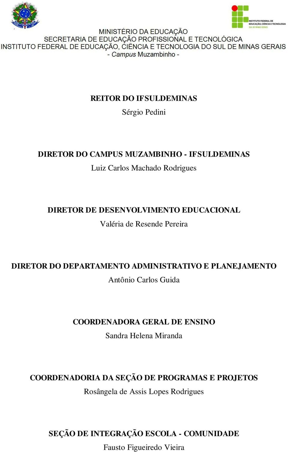 PLANEJAMENTO Antônio Carlos Guida COORDENADORA GERAL DE ENSINO Sandra Helena Miranda COORDENADORIA DA SEÇÃO DE