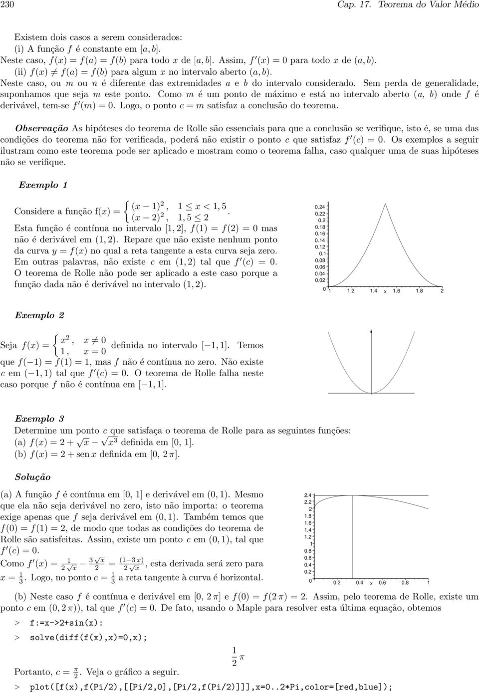 Sem perda de generalidade, suponhamos que seja m este ponto. Como m é um ponto de máimo e está no intervalo aberto (a, b) onde f é derivável, tem-se f (m) = 0.