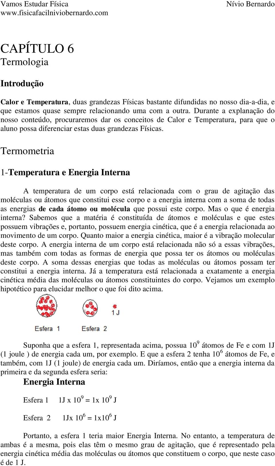 Termometria 1-Temperatura e Energia Interna A temperatura de um corpo está relacionada com o grau de agitação das moléculas ou átomos que constitui esse corpo e a energia interna com a soma de todas