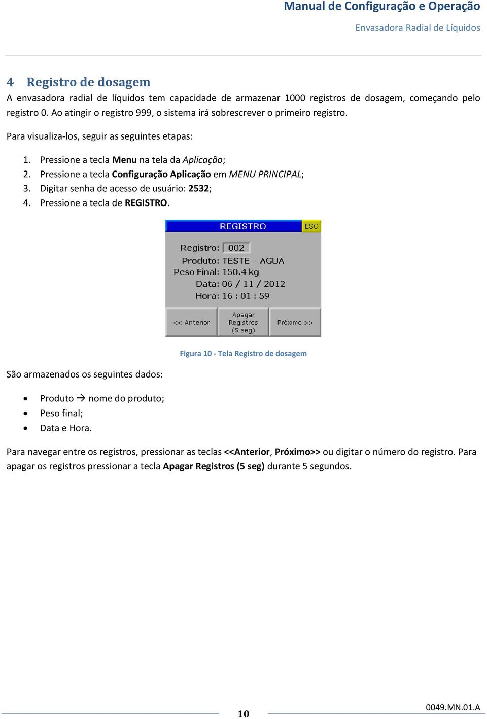 Pressione a tecla Configuração Aplicação em MENU PRINCIPAL; 3. Digitar senha de acesso de usuário: 2532; 4. Pressione a tecla de REGISTRO.