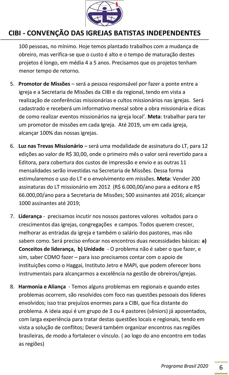 Promotor de Missões será a pessoa responsável por fazer a ponte entre a igreja e a Secretaria de Missões da CIBI e da regional, tendo em vista a realização de conferências missionárias e cultos