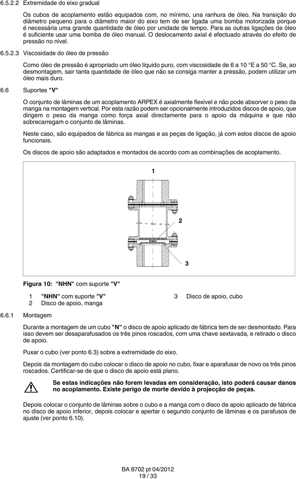 Para as outras ligações de óleo é suficiente usar uma bomba de óleo manual. O deslocamento axial é efectuado através do efeito de pressão no nível. 6.5.2.