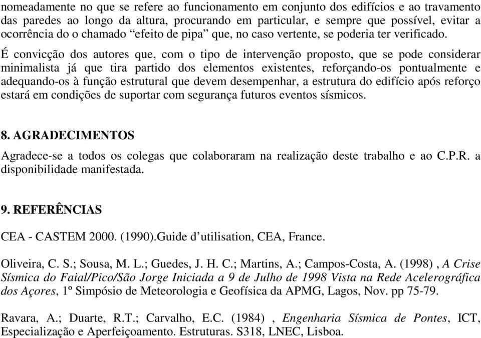 É convicção dos autores que, com o tipo de intervenção proposto, que se pode considerar minimalista já que tira partido dos elementos existentes, reforçando-os pontualmente e adequando-os à função