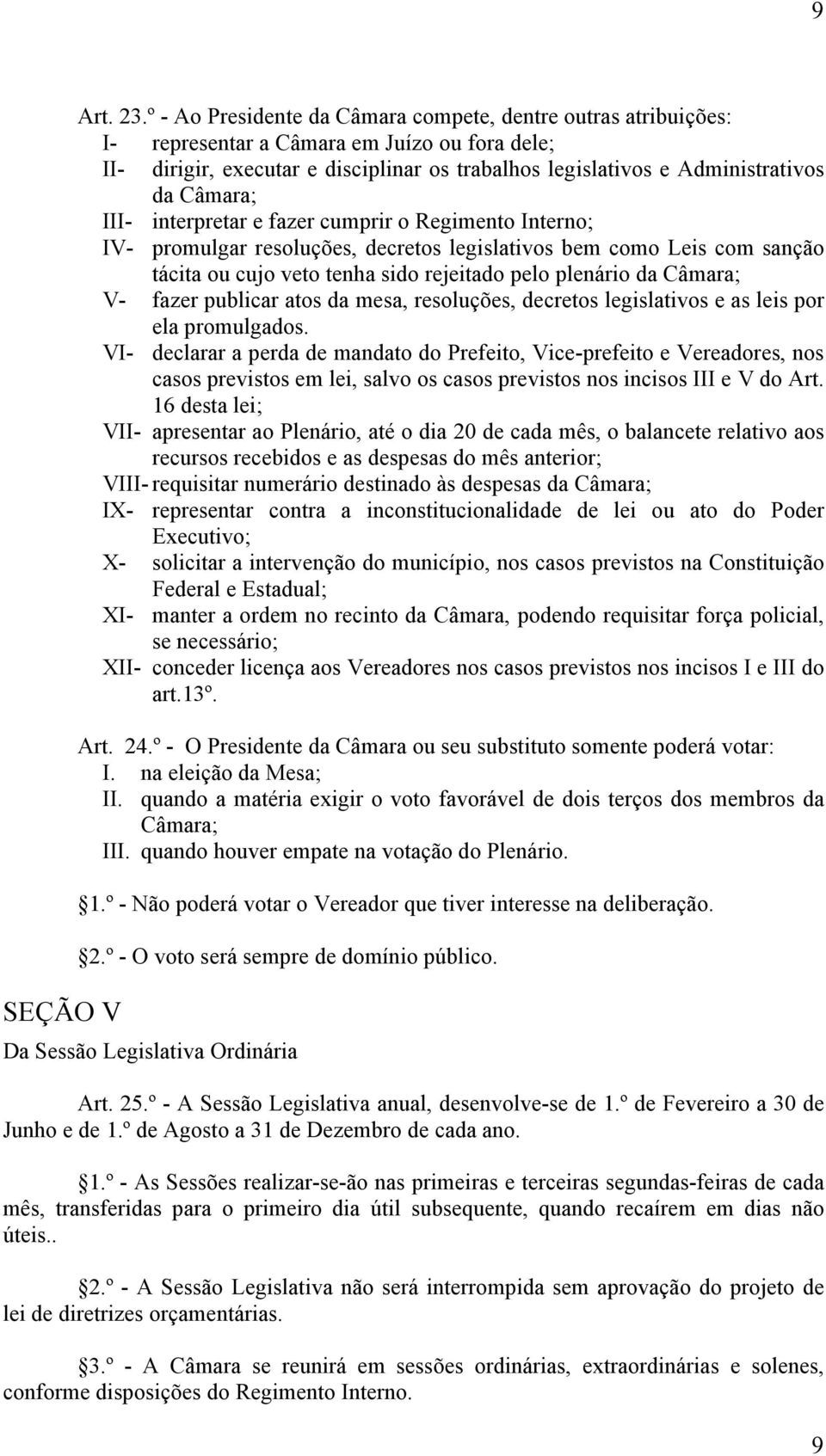 Câmara; III- interpretar e fazer cumprir o Regimento Interno; IV- promulgar resoluções, decretos legislativos bem como Leis com sanção tácita ou cujo veto tenha sido rejeitado pelo plenário da