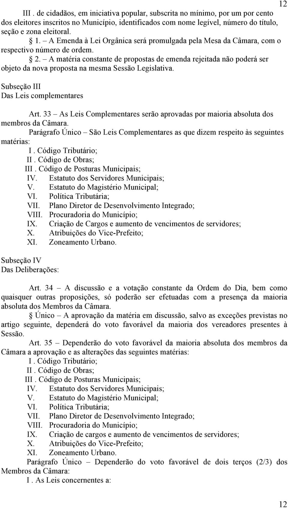 A matéria constante de propostas de emenda rejeitada não poderá ser objeto da nova proposta na mesma Sessão Legislativa. Subseção III Das Leis complementares Art.