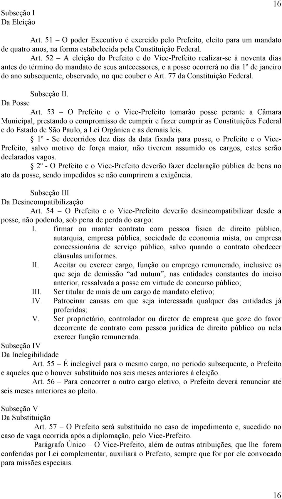 52 A eleição do Prefeito e do Vice-Prefeito realizar-se à noventa dias antes do término do mandato de seus antecessores, e a posse ocorrerá no dia 1º de janeiro do ano subsequente, observado, no que