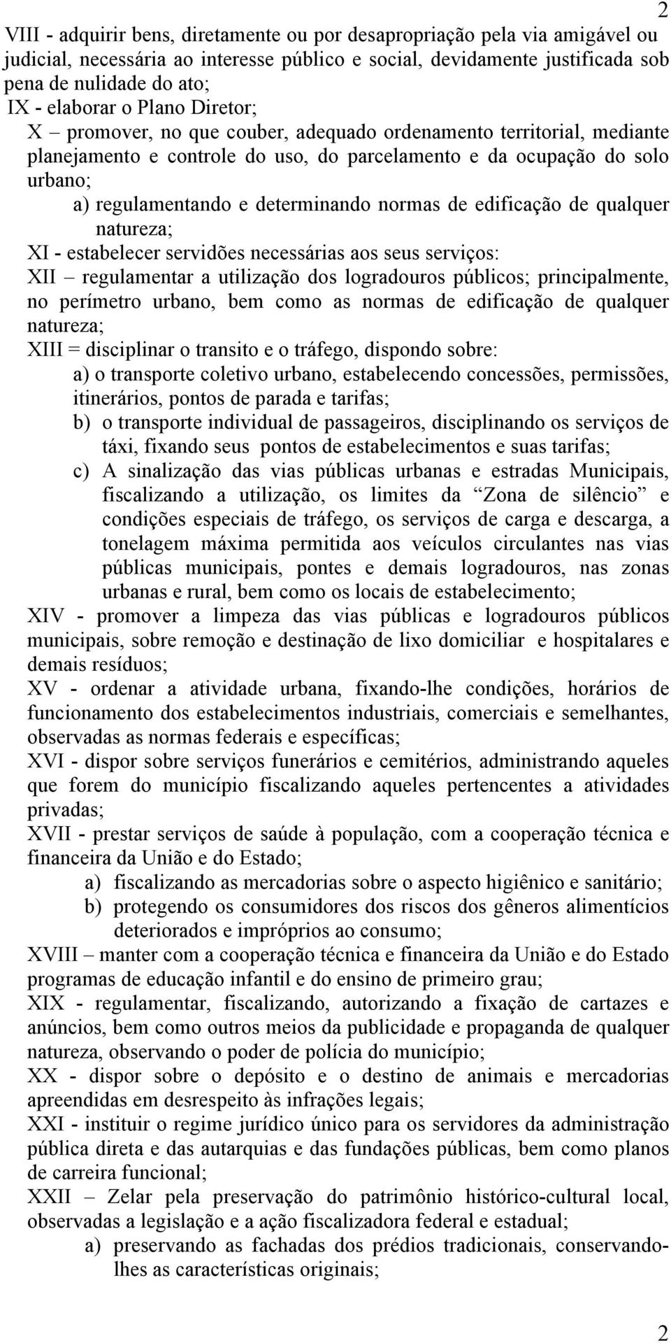 normas de edificação de qualquer natureza; XI - estabelecer servidões necessárias aos seus serviços: XII regulamentar a utilização dos logradouros públicos; principalmente, no perímetro urbano, bem