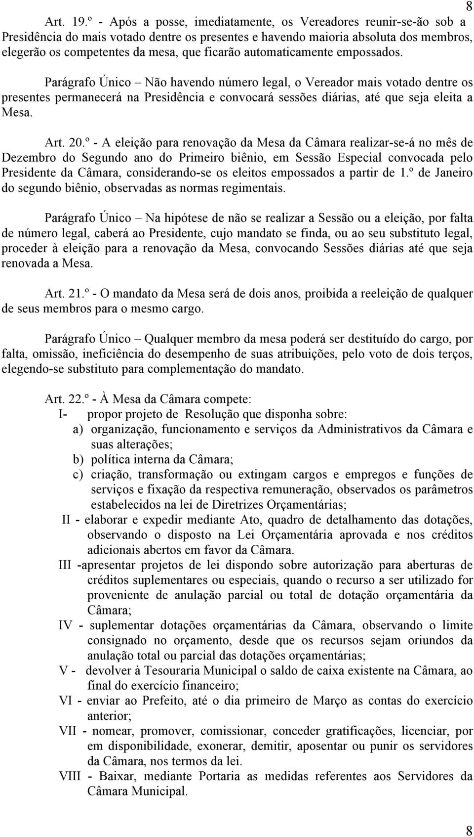 automaticamente empossados. Parágrafo Único Não havendo número legal, o Vereador mais votado dentre os presentes permanecerá na Presidência e convocará sessões diárias, até que seja eleita a Mesa.