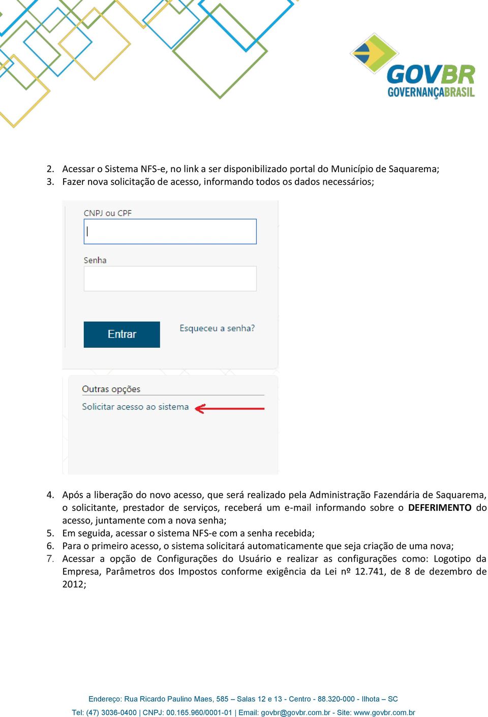 do acesso, juntamente com a nova senha; 5. Em seguida, acessar o sistema NFS-e com a senha recebida; 6.