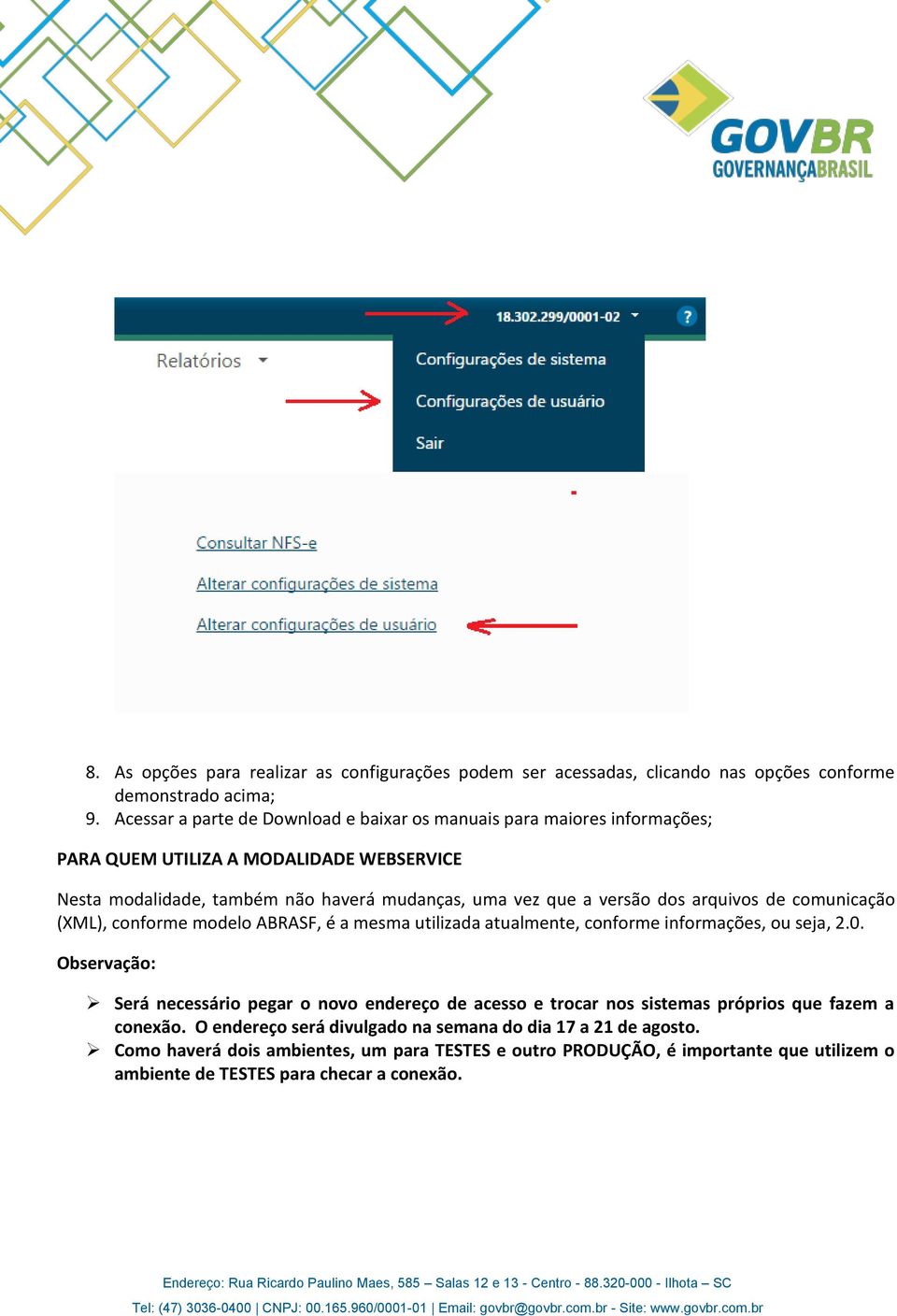 dos arquivos de comunicação (XML), conforme modelo ABRASF, é a mesma utilizada atualmente, conforme informações, ou seja, 2.0.