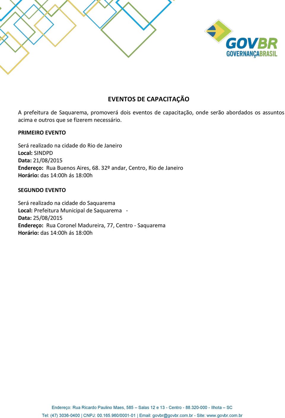 PRIMEIRO EVENTO Será realizado na cidade do Rio de Janeiro Local: SINDPD Data: 21/08/2015 Endereço: Rua Buenos Aires, 68.