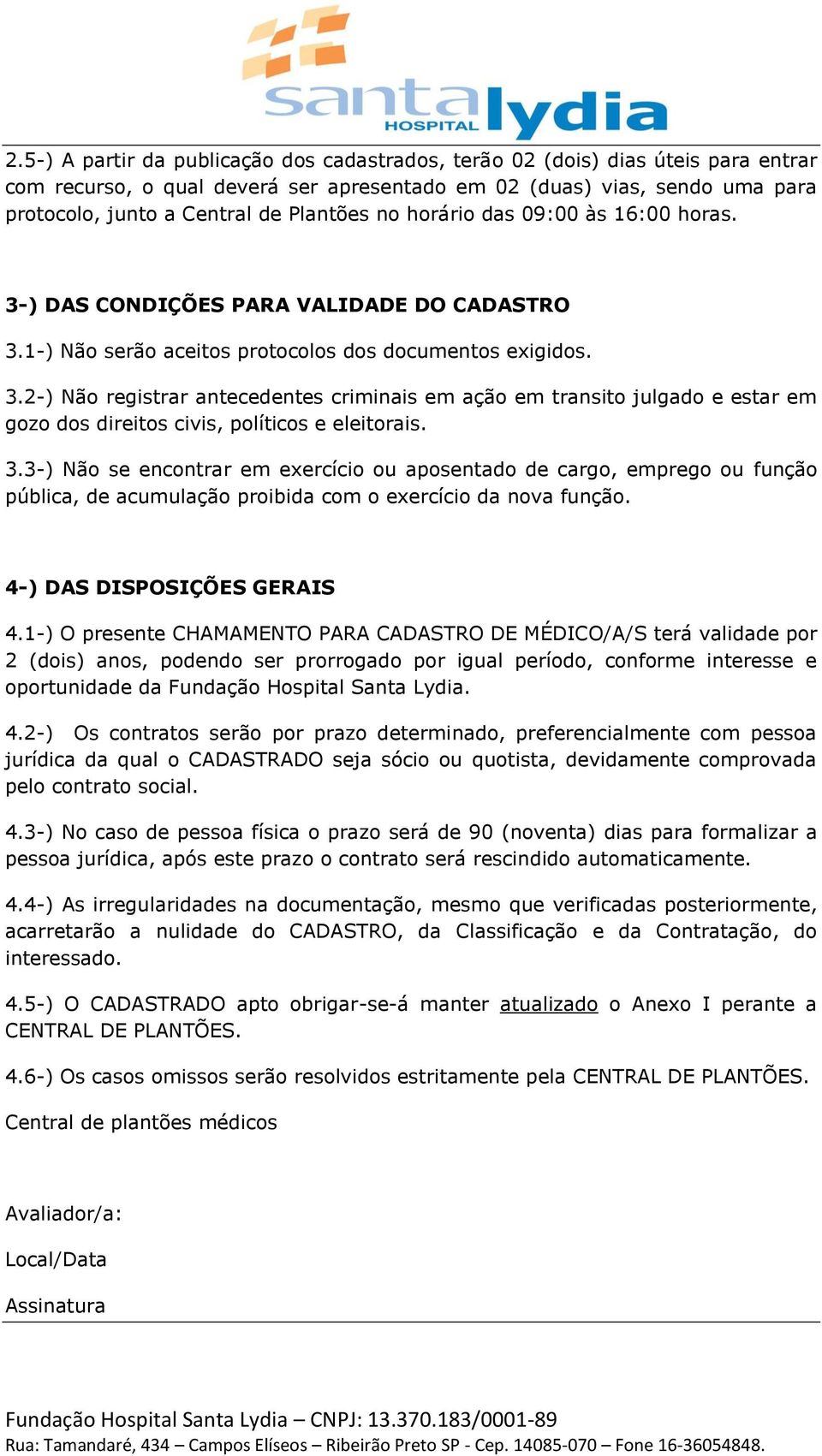 3.3-) Não se encontrar em exercício ou aposentado de cargo, emprego ou função pública, de acumulação proibida com o exercício da nova função. 4-) DAS DISPOSIÇÕES GERAIS 4.