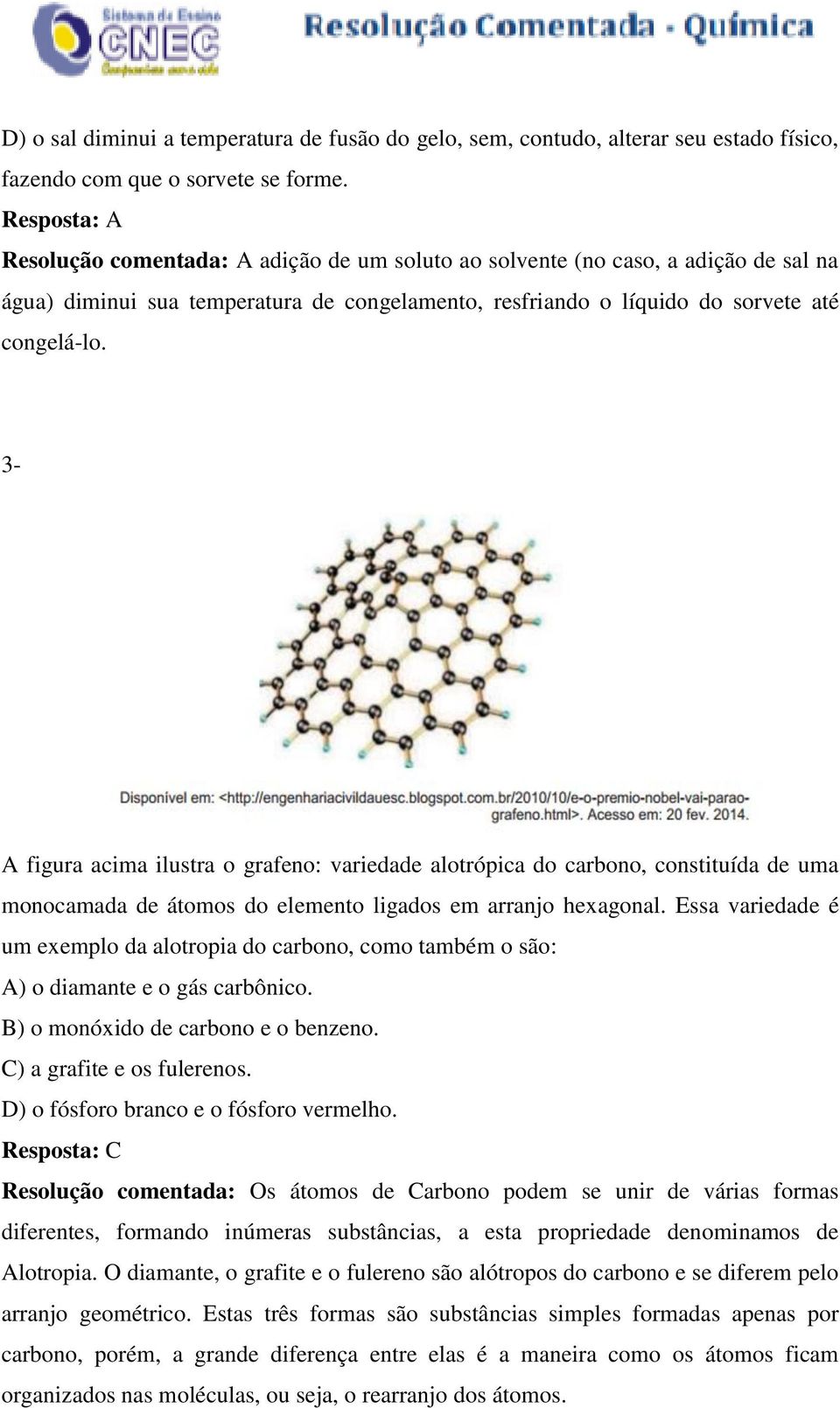 3- A figura acima ilustra o grafeno: variedade alotrópica do carbono, constituída de uma monocamada de átomos do elemento ligados em arranjo hexagonal.