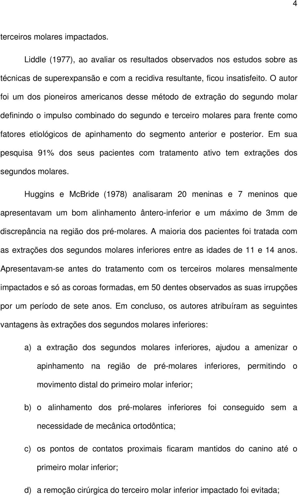 segmento anterior e posterior. Em sua pesquisa 91% dos seus pacientes com tratamento ativo tem extrações dos segundos molares.