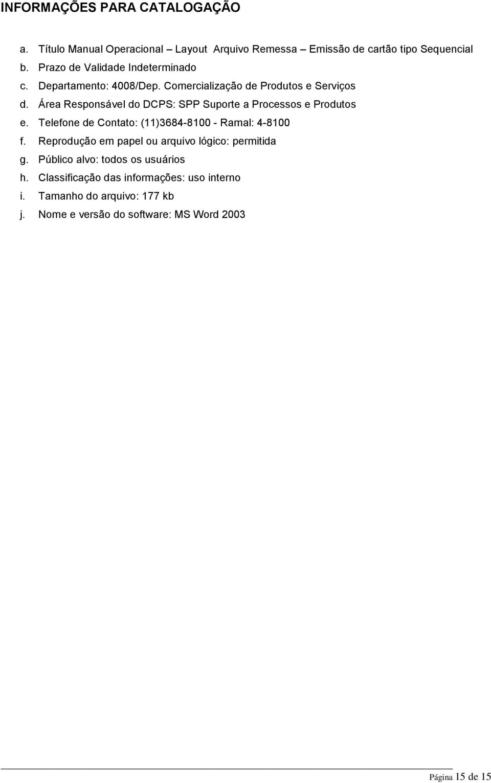 Área Responsável do DCPS: SPP Suporte a Processos e Produtos e. Telefone de Contato: (11)3684-8100 - Ramal: 4-8100 f.