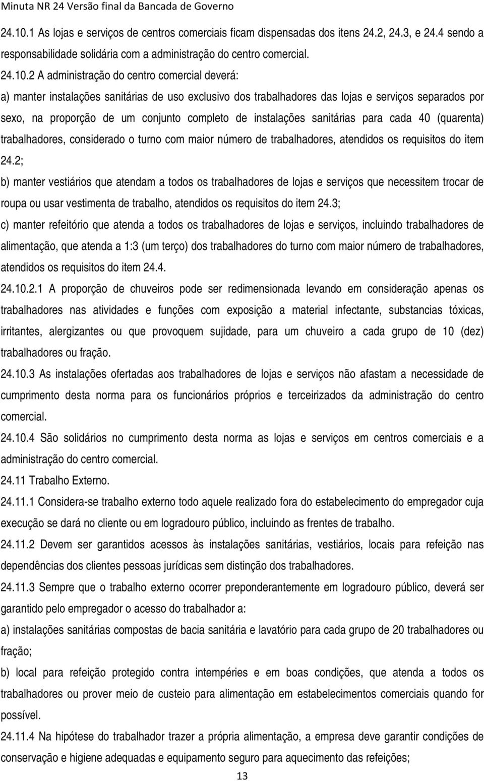 2 A administração do centro comercial deverá: a) manter instalações sanitárias de uso exclusivo dos trabalhadores das lojas e serviços separados por sexo, na proporção de um conjunto completo de