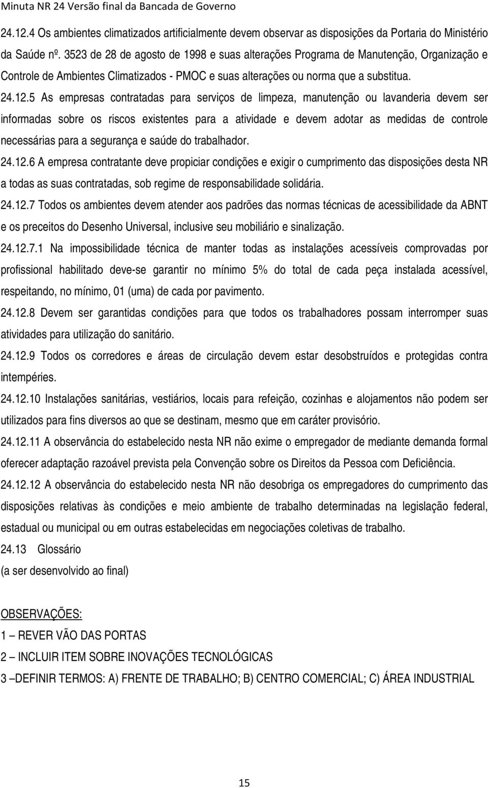 5 As empresas contratadas para serviços de limpeza, manutenção ou lavanderia devem ser informadas sobre os riscos existentes para a atividade e devem adotar as medidas de controle necessárias para a