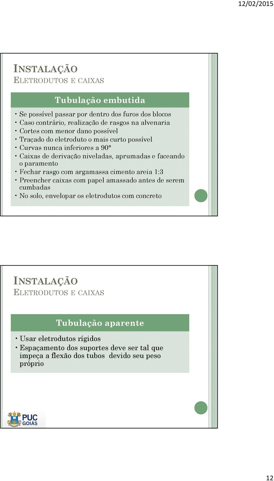 Fechar rasgo com argamassa cimento areia 1:3 Preencher caixas com papel amassado antes de serem cumbadas No solo, envelopar os eletrodutos com concreto