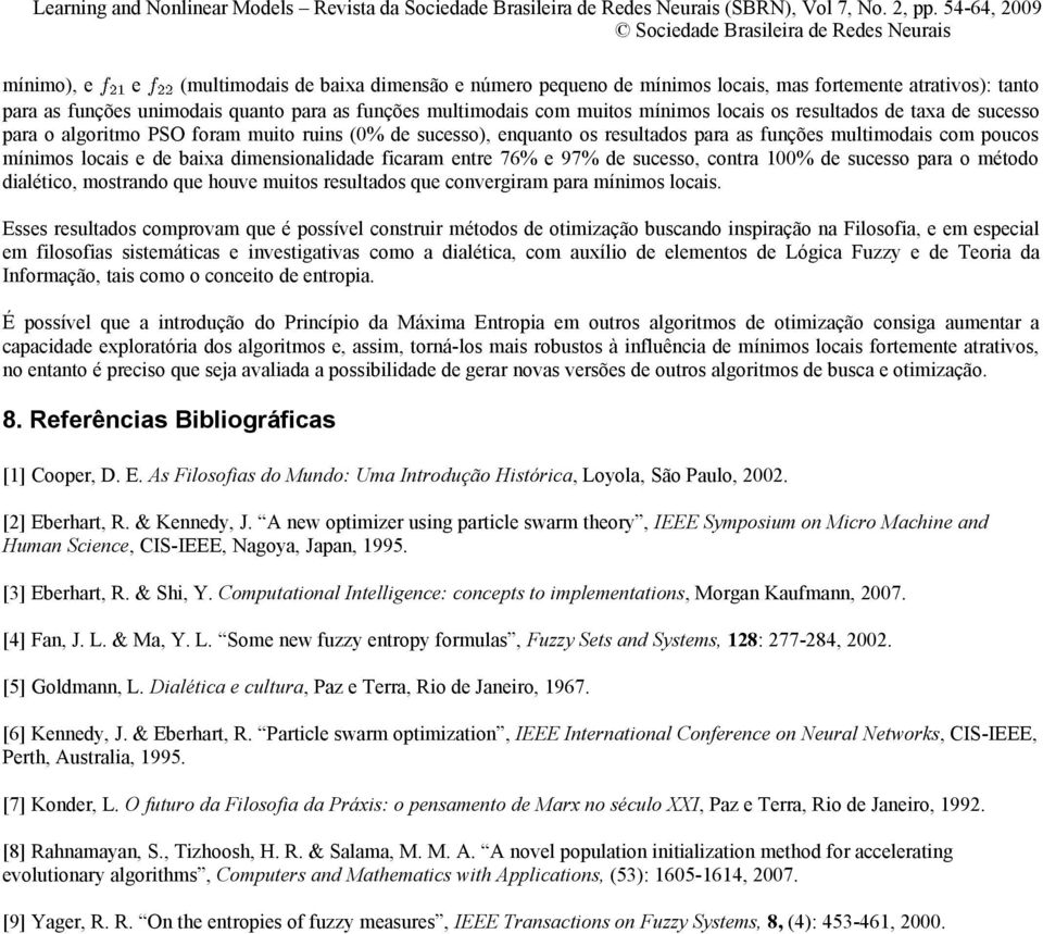 mínimos locais os resultados de taxa de sucesso para o algoritmo PSO foram muito ruins (0% de sucesso) enquanto os resultados para as funções multimodais com poucos mínimos locais e de baixa