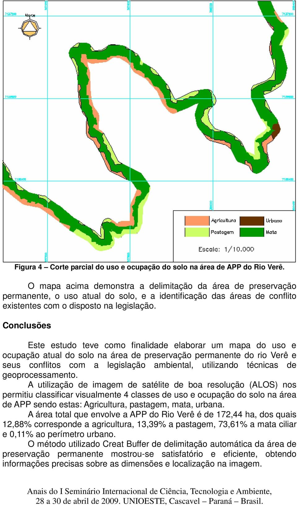 Conclusões Este estudo teve como finalidade elaborar um mapa do uso e ocupação atual do solo na área de preservação permanente do rio Verê e seus conflitos com a legislação ambiental, utilizando
