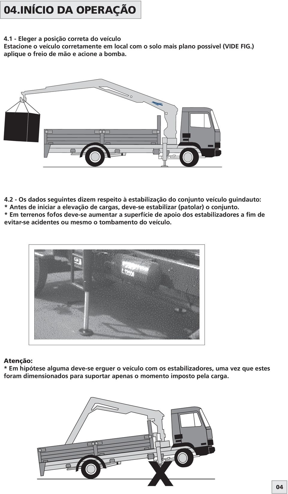 . - Os dados seguintes dizem respeito à estabilização do conjunto veículo guindauto: * Antes de iniciar a elevação de cargas, deve-se estabilizar (patolar) o conjunto.