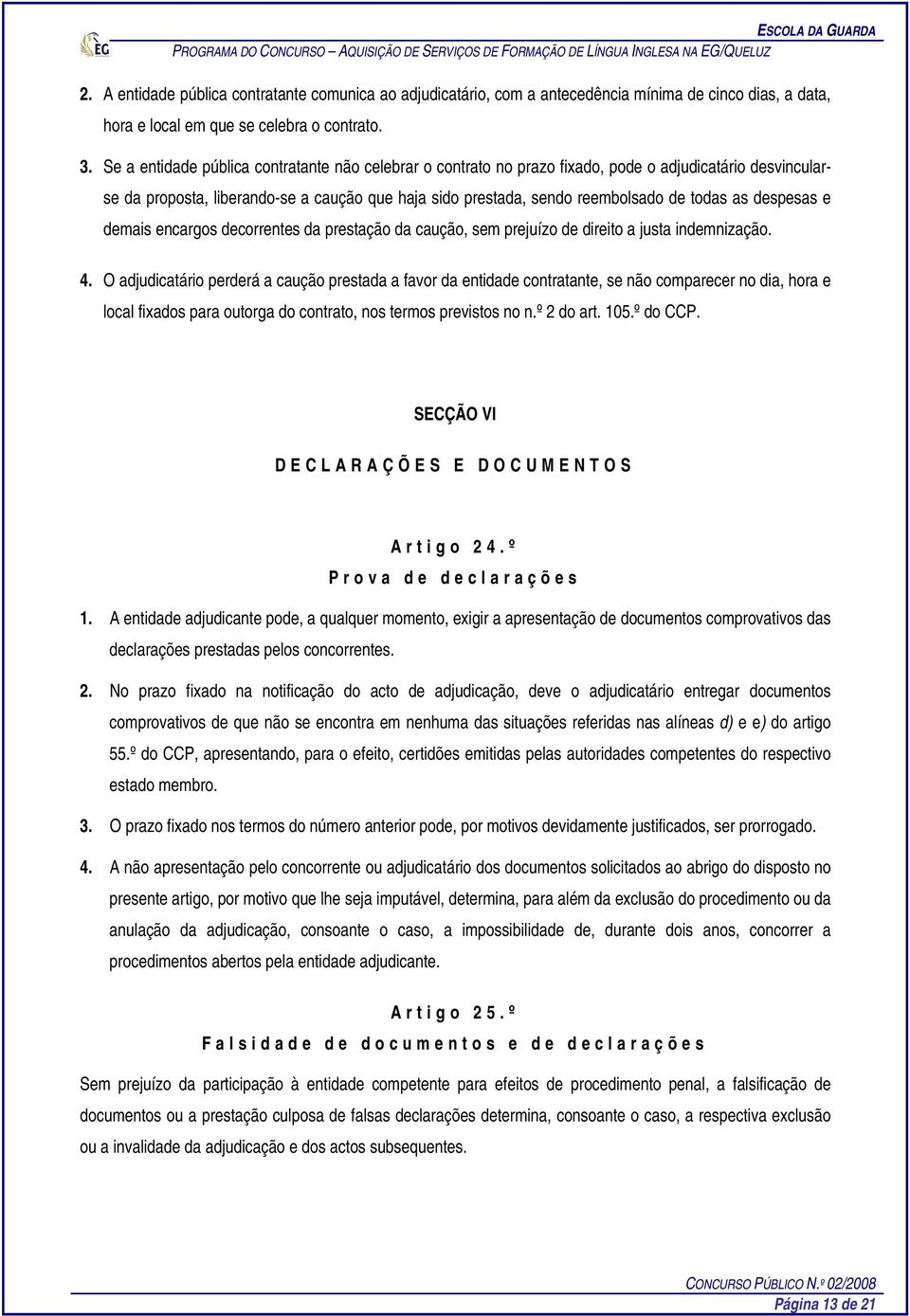 Se a entidade pública contratante não celebrar o contrato no prazo fixado, pode o adjudicatário desvincularse da proposta, liberando-se a caução que haja sido prestada, sendo reembolsado de todas as