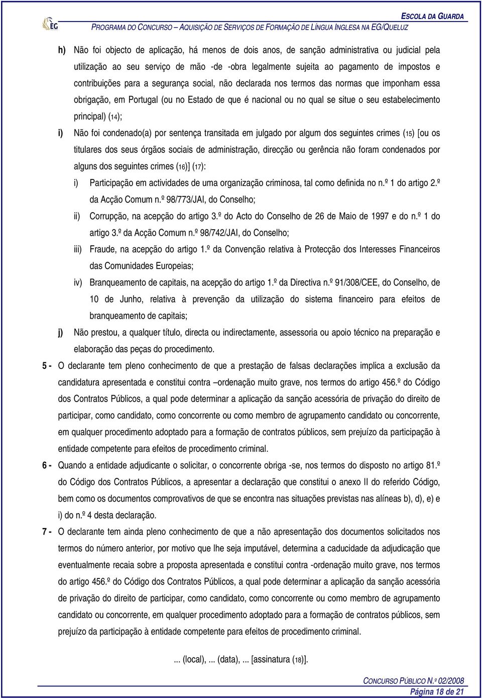 Estado de que é nacional ou no qual se situe o seu estabelecimento principal) (14); i) Não foi condenado(a) por sentença transitada em julgado por algum dos seguintes crimes (15) [ou os titulares dos